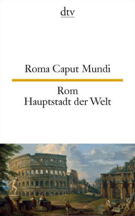 Roma Caput Mundi Rom, Hauptstadt der Welt - Franz Peter Waiblinger