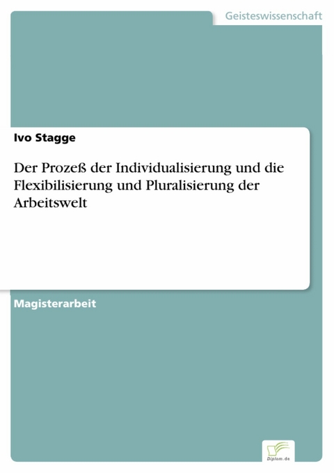 Der Prozeß der Individualisierung und die Flexibilisierung und Pluralisierung der Arbeitswelt -  Ivo Stagge