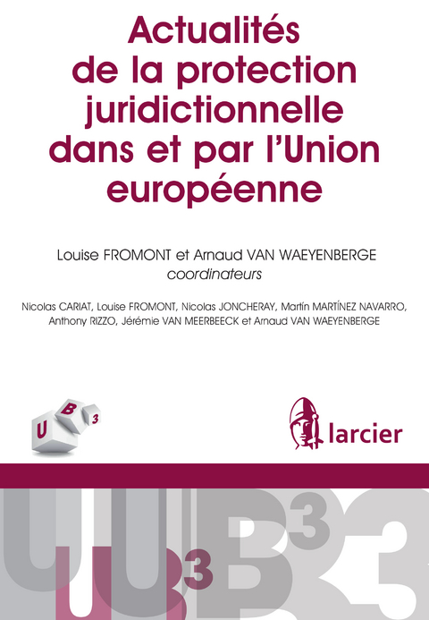 Actualités de la protection juridictionnelle dans et par l'Union européenne - Nicolas Cariat, Louise Fromont, Nicolas Joncheray, Martin Martinez Navarro, Anthony Rizzo, Jérémie van Meerbeeck, Arnaud Van Waeyenberge