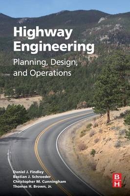 Highway Engineering - Daniel J. Findley, Bastian Schroeder, Christopher M. Cunningham, Thomas H. Brown Jr