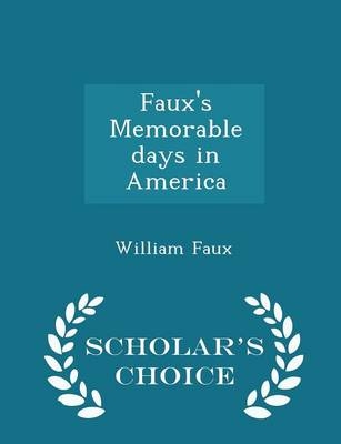 Faux's Memorable Days in America - Scholar's Choice Edition - William Faux