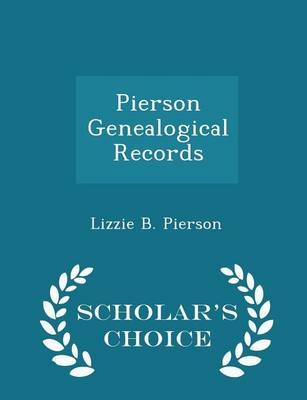 Pierson Genealogical Records - Scholar's Choice Edition - Lizzie B Pierson