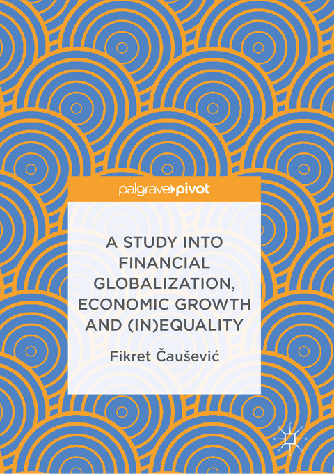 A Study into Financial Globalization, Economic Growth and (In)Equality -  Fikret Čaušević