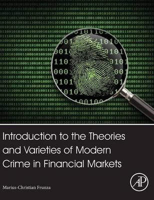 Introduction to the Theories and Varieties of Modern Crime in Financial Markets - Marius-Cristian Frunza