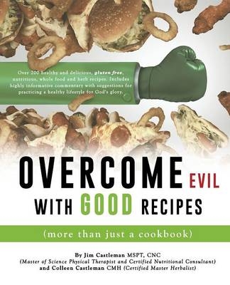 Overcome Evil with Good Recipes (More Than Just a Cookbook) - Cnc Jim Castleman Mspt, Colleen Castleman Cma