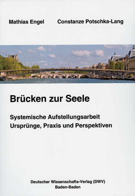 Brücken zur Seele. Systemische Aufstellungsarbeit. Ursprünge, Praxis, Perspektiven - Mathias Engel, Constanze Potschka-Lang