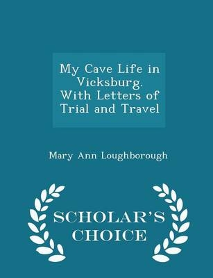 My Cave Life in Vicksburg. with Letters of Trial and Travel - Scholar's Choice Edition - Mary Ann Loughborough