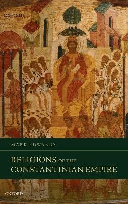 Religions of the Constantinian Empire - Mark Edwards