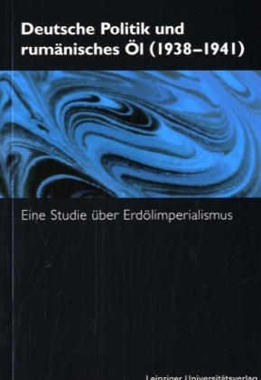 Deutsche Politik und rumänisches Öl (1938-1941) - Dietrich Eichholtz