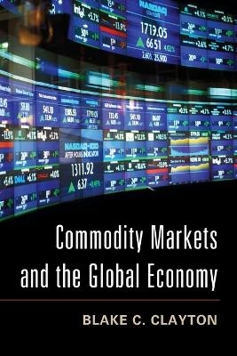 Commodity Markets and the Global Economy - Blake C. Clayton