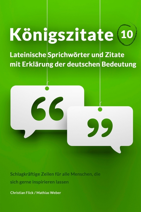 Königszitate 10: Lateinische Sprichwörter und Zitate mit Erklärung der deutschen Bedeutung - Christian Flick, Mathias Weber