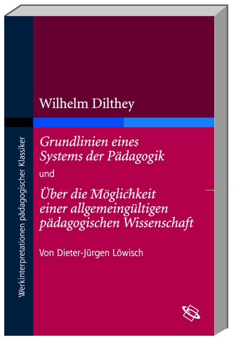 Wilhelm Dilthey: Grundlinien eines Systems der Pädagogik und Über die Möglichkeit einer allgemeingültigen pädagogischen Wissenschaft - Dieter J Löwisch