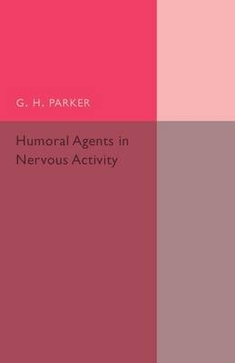 Humoral Agents in Nervous Activity - G. H. Parker