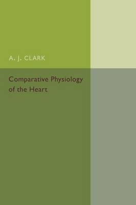 Comparative Physiology of the Heart - A. J. Clark