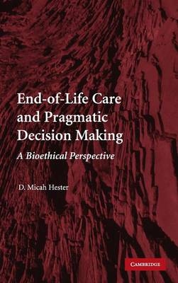 End-of-Life Care and Pragmatic Decision Making - D. Micah Hester