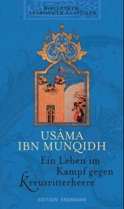 Bibliothek Arabischer Klassiker / Ein Leben im Kampf gegen Kreuzritterheere - Usama Ibn-Munqidh