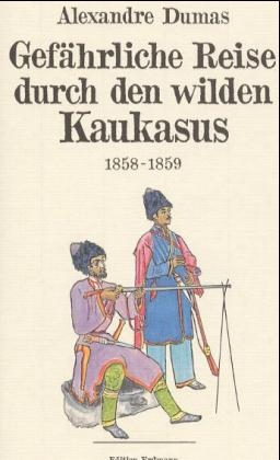 Gefährliche Reise durch den wilden Kaukasus 1858/59 - Alexandre Dumas