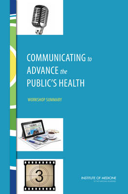 Communicating to Advance the Public's Health -  Institute of Medicine,  Board on Population Health and Public Health Practice,  Roundtable on Population Health Improvement