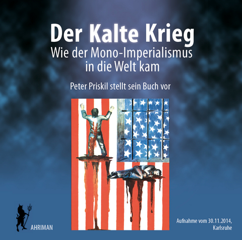 Der Kalte Krieg – Wie der Mono-Imperialismus in die Welt kam - Peter Priskil