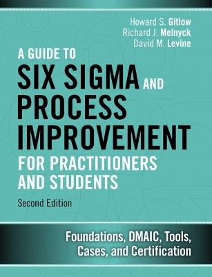 Guide to Six Sigma and Process Improvement for Practitioners and Students, A - Howard Gitlow, Richard Melnyck, David Levine