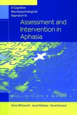 A Cognitive Neuropsychological Approach to Assessment and Intervention in Aphasia - Anne Whitworth, Janet Webster, David Howard