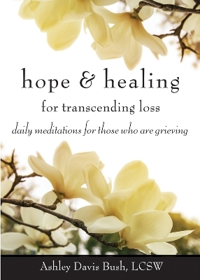 Hope & Healing for Transcending Loss - Ashley Davis Bush