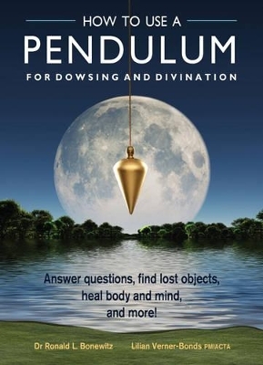 How to Use a Pendulum for Dowsing and Divination - Ronald L. Bonewitz, Lilian Verner-Bonds