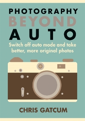 Photography Beyond Auto - Chris Gatcum