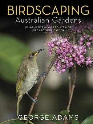 Birdscaping Australian Gardens - George Adams