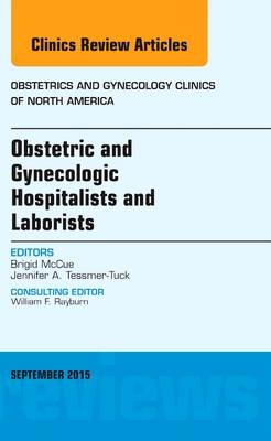 Obstetric and Gynecologic Hospitalists and Laborists, An Issue of Obstetrics and Gynecology Clinics - Brigid McCue