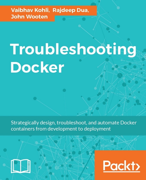 Troubleshooting Docker - Vaibhav Kohli, Rajdeep Dua, John Wooten