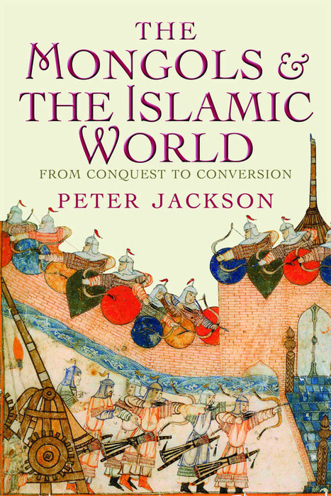 Mongols and the Islamic World -  Jackson Peter Jackson