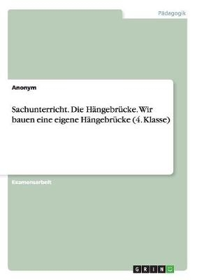 Sachunterricht. Die HÃ¤ngebrÃ¼cke. Wir bauen eine eigene HÃ¤ngebrÃ¼cke (4. Klasse) -  Anonym