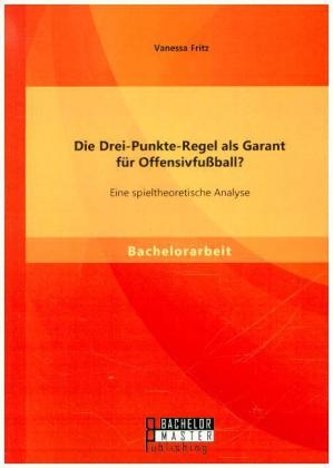 Die Drei-Punkte-Regel als Garant für Offensivfußball? Eine spieltheoretische Analyse - Vanessa Fritz