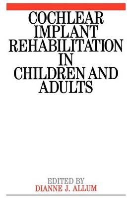 Cochlear Implant Rehabilitation in Children and Adults - Dianne Allum