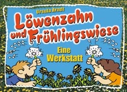 Löwenzahn und Frühlingswiese - Eine Werkstatt - Ursula Arndt