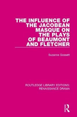 Influence of the Jacobean Masque on the Plays of Beaumont and Fletcher -  Suzanne Gossett