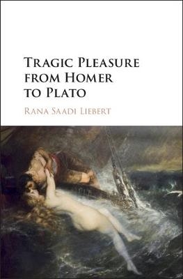 Tragic Pleasure from Homer to Plato -  Rana Saadi Liebert