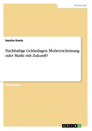 Nachhaltige Geldanlagen. Modeerscheinung oder Markt mit Zukunft? - Sascha Goetz