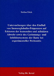 Untersuchungen über den Einfluss von Immunglobulin-Präparaten auf Faktoren der humoralen und zellulären Abwehr sowie des Gerinnungs- und Inhibitorsystems der Ratte bei experimenteller Peritonitis - Stefan Frick