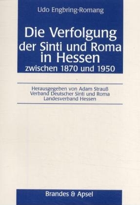 Die Verfolgung der Sinti und Roma in Hessen zwischen 1870 und 1950 - Udo Engbring-Romang