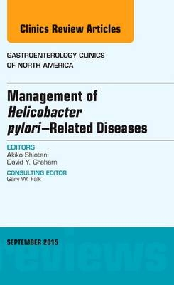 Management of Helicobacter pylori-Related Diseases, An Issue of Gastroenterology Clinics of North America - Akiko Shiotani