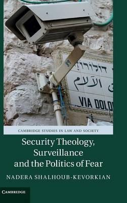 Security Theology, Surveillance and the Politics of Fear - Nadera Shalhoub-Kevorkian