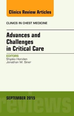 Advances and Challenges in Critical Care, An Issue of Clinics in Chest Medicine - Shyoko Honiden