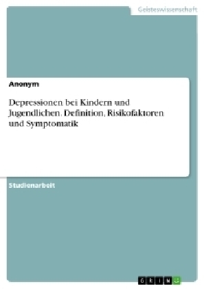 Depressionen bei Kindern und Jugendlichen. Definition, Risikofaktoren und Symptomatik -  Anonymous