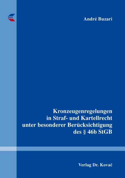 Kronzeugenregelungen in Straf- und Kartellrecht unter besonderer Berücksichtigung des § 46b StGB - André Buzari