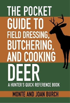 The Pocket Guide to Field Dressing, Butchering, and Cooking Deer - Monte Burch, Joan Burch