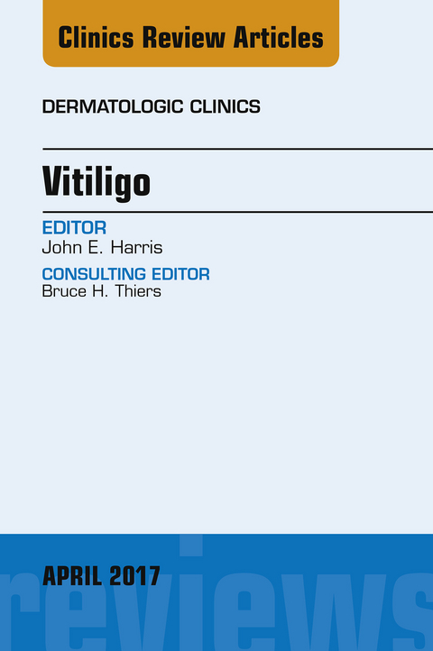 Vitiligo, An Issue of Dermatologic Clinics -  John E. Harris