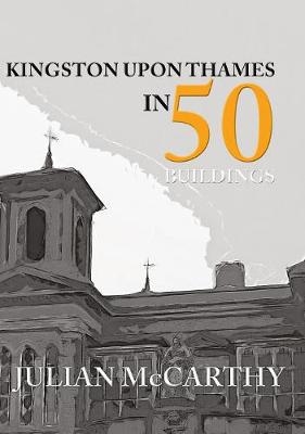 Kingston upon Thames in 50 Buildings -  Julian McCarthy