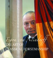 Art of Classical Horsemanship - Egon von Neindorff